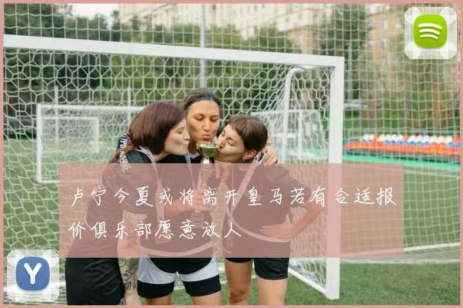 卢宁今夏或将离开皇马若有合适报价俱乐部愿意放人